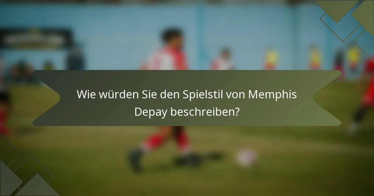 Wie würden Sie den Spielstil von Memphis Depay beschreiben?